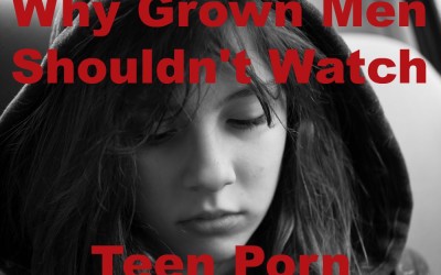 Why Grown Men Shouldn’t Watch Teen Porn